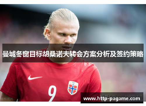 曼城冬窗目标胡桑诺夫转会方案分析及签约策略 曼城冬窗目标胡桑诺夫转会方案分析及签约策略