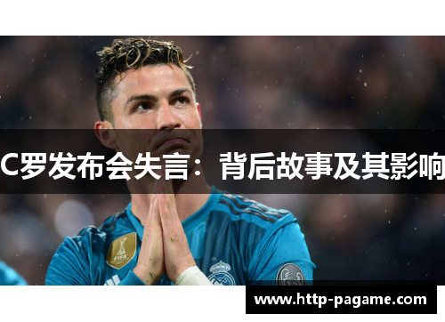 C罗发布会失言:背后故事及其影响 C罗发布会失言:背后故事及其影响