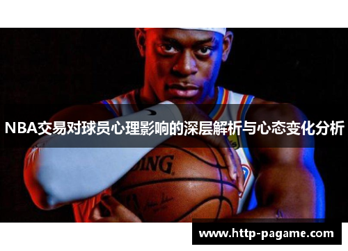 NBA交易对球员心理影响的深层解析与心态变化分析 NBA交易对球员心理影响的深层解析与心态变化分析