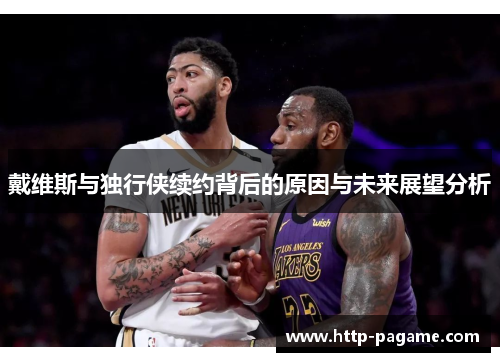 戴维斯与独行侠续约背后的原因与未来展望分析 戴维斯与独行侠续约背后的原因与未来展望分析