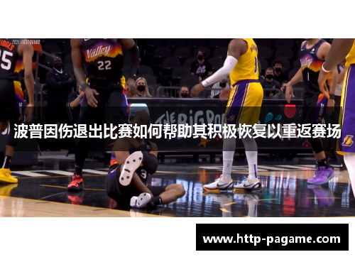 波普因伤退出比赛如何帮助其积极恢复以重返赛场 波普因伤退出比赛如何帮助其积极恢复以重返赛场