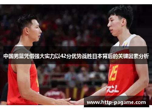 中国男篮凭借强大实力以42分优势战胜日本背后的关键因素分析