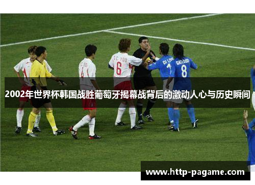 2002年世界杯韩国战胜葡萄牙揭幕战背后的激动人心与历史瞬间