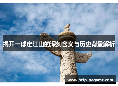 揭开一球定江山的深刻含义与历史背景解析