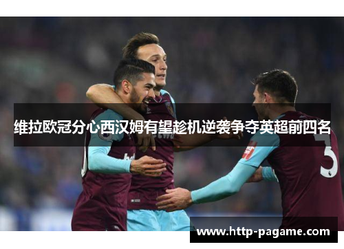 维拉欧冠分心西汉姆有望趁机逆袭争夺英超前四名