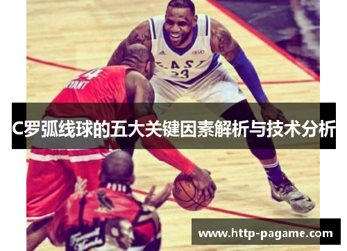C罗弧线球的五大关键因素解析与技术分析