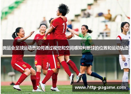 奥运会足球运动员如何通过视觉和空间感知判断球的位置和运动轨迹