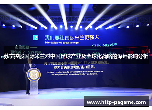 苏宁控股国际米兰对中国足球产业及全球化战略的深远影响分析