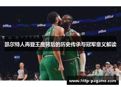 凯尔特人再登王座背后的历史传承与冠军意义解读
