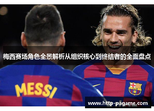 梅西赛场角色全景解析从组织核心到终结者的全面盘点