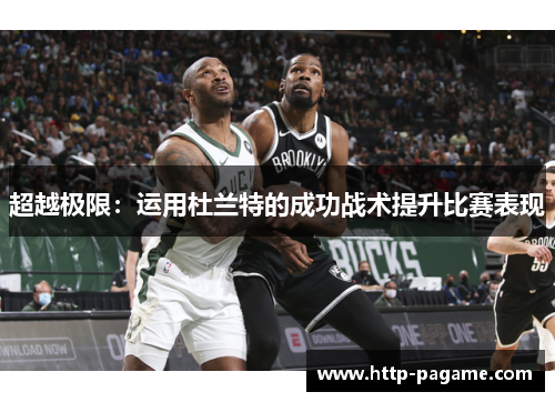 超越极限:运用杜兰特的成功战术提升比赛表现 超越极限:运用杜兰特的成功战术提升比赛表现