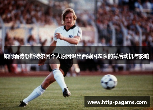 如何看待舒斯特尔因个人原因退出西德国家队的背后动机与影响