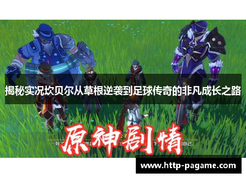 揭秘实况坎贝尔从草根逆袭到足球传奇的非凡成长之路