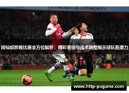 阿仙奴昨晚比赛全方位解析：精彩表现与战术调整揭示球队新潜力
