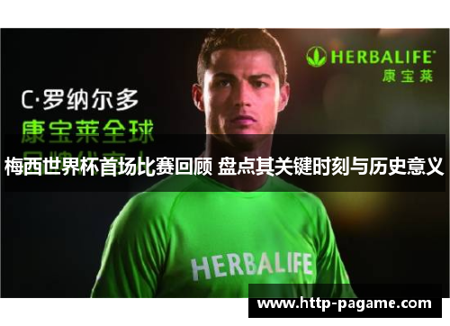 梅西世界杯首场比赛回顾 盘点其关键时刻与历史意义 梅西世界杯首场比赛回顾 盘点其关键时刻与历史意义