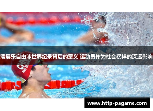 潘展乐自由泳世界纪录背后的意义 运动员作为社会榜样的深远影响