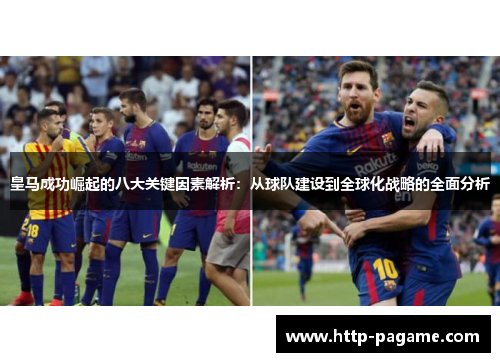 皇马成功崛起的八大关键因素解析：从球队建设到全球化战略的全面分析