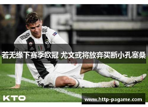 若无缘下赛季欧冠 尤文或将放弃买断小孔塞桑