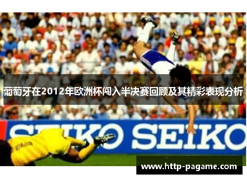 葡萄牙在2012年欧洲杯闯入半决赛回顾及其精彩表现分析