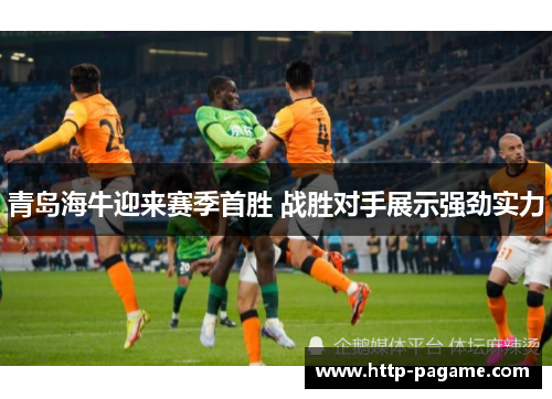 青岛海牛迎来赛季首胜 战胜对手展示强劲实力